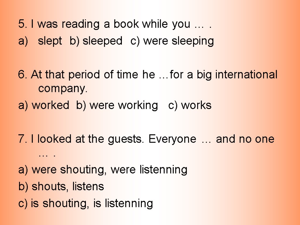 5. I was reading a book while you … . slept b) sleeped c)